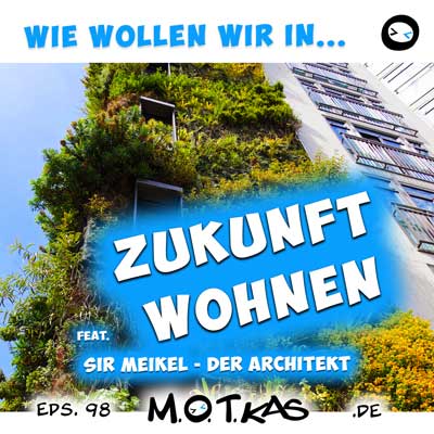 WIE WOLLEN WIR IN ZUKUNFT WOHNEN? - PODCAST BEI MOTKAS